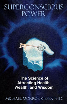 Superconscious Power: The Science of Attracting Health, Wealth, and Wisdom