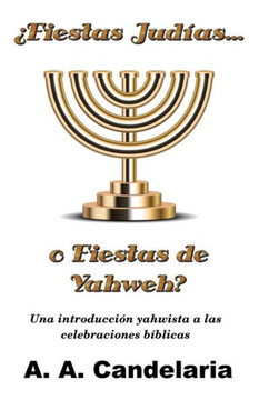 ??iestas JudNas o Fiestas de Yahweh?: Una introduccian yahwista a las celebraciones beblicas