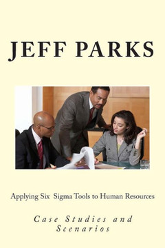 Applying Six Sigma Tools to Human Resources: Case Studies and Scenarios