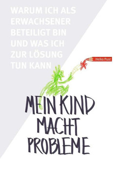 Mein Kind macht Probleme: Warum ich als Erwachsener beteiligt bin und was ich zur Lesung tun kann