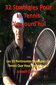 32 Strategies Pour Le Tennis D'aujourd'hui: Les 32 Pertinentes Strategies De Tennis Que Vous Devez Savoir