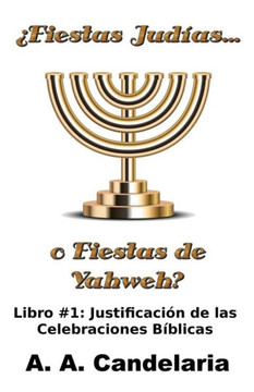 ??iestas JudNas o Fiestas de Yahweh? Libro 1: Justificacian de las Celebraciones Beblicas