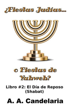 ??iestas JudNas o Fiestas de Yahweh? Libro 2: El DNa de Reposo (Shabat)
