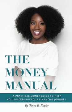 The Money Manual : A Practical Money Guide To Help You Succeed On Your Financial Journey