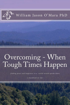 Overcoming - When Tough Times Happen: finding peace and happiness in a world turned upside down