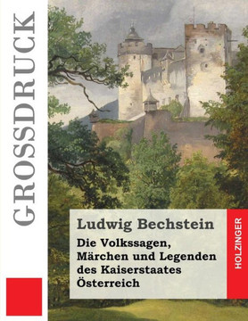 Die Volkssagen, Merchen und Legenden des Kaiserstaates esterreich (Groidruck) Die Volkssagen, Merchen und Legenden des Kaiserstaates esterreich (Groidruck)