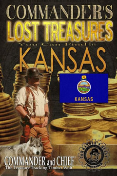 Commander's Lost Treasures You Can Find In Kansas: Follow the Clues and Find Your Fortunes!