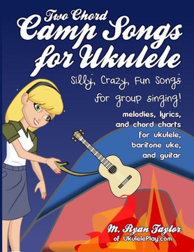 Two Chord Camp Songs for Ukulele: Silly, Crazy, Fun Songs for Group Singing