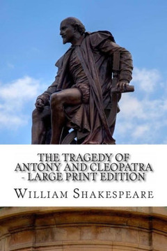 The Tragedy of Antony and Cleopatra - Large Print Edition: A Play - Large Print