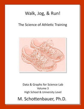 Walk, Jog, & Run: The Science of Athletic Training: Data & Graphs for Science Lab: Volume 3