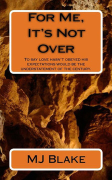 For Me, It's Not Over: To say love hasn't obeyed his expectations would be the understatement of the century.