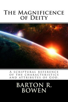 The Magnificence of Deity: A scriptural reference of the characteristics and attributes of God.