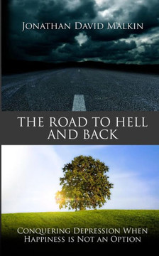 The Road to Hell and Back: Conquering Depression When Happiness is Not an Option