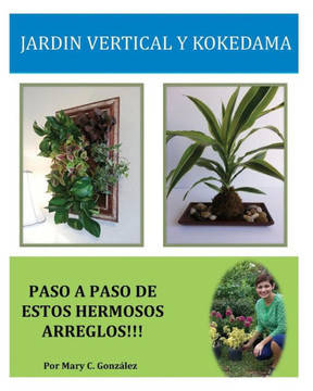 Jardan Vertical y Kokedama. Paso a Paso: Paso a Paso para elaborar de una manera fecil y sencilla un Jardan Vertical y Kokedama. Especial para los ama