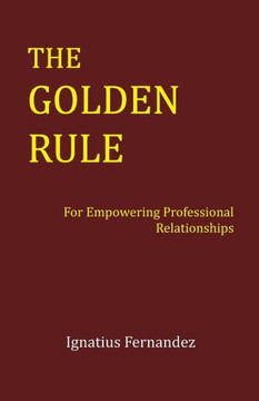 The Golden Rule: For Empowering Professional Relationships