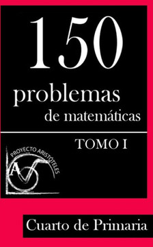 150 Problemas de MatemEticas para Cuarto de Primaria (Tomo 1) 150 Problemas de MatemEticas para Cuarto de Primaria (Tomo 1)