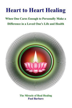 Heart to Heart Healing: When You Care Enough to Make a Difference in the Health of a Loved One