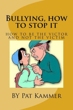 Bullying, how to stop it: Be the Victor and not the Victim Bullying, how to stop it: Be the Victor and not the Victim