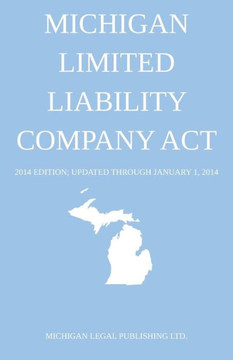 Michigan Limited Liability Company Act: 2014 Edition; Updated through January 1, 2014