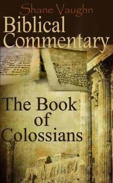 Biblical Commentary: The Book of Colossians Biblical Commentary: The Book of Colossians
