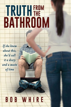 Truth From The Bathroom: If She Knew About This She'D Call It A Diary And A Waste Of Time.