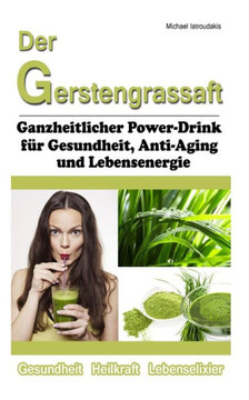 Der Gerstengrassaft: Ganzheitlicher Power-Drink fer Gesundheit, Anti-Aging und Lebensenergie [WISSEN KOMPAKT]