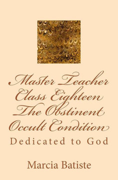 Master Teacher Class Eighteen The Obstinent Occult Condition: Dedicated to God