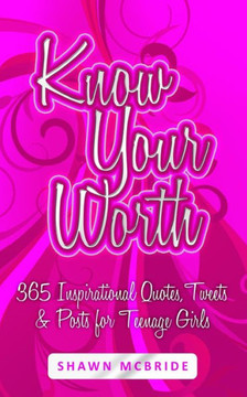 Know Your Worth: 365 Inspirational Quotes, Tweets & Posts for Teenage Girls
