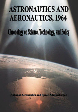 Astronautics and Aeronautics, 1964: Chronology on Science, Technology, and Policy