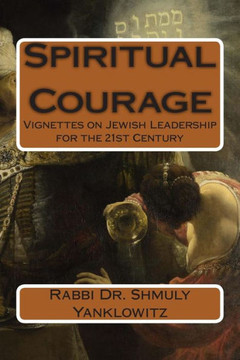 Spiritual Courage: Vignettes on Jewish Leadership for the 21st Century