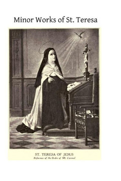 Minor Works of St. Teresa: Exclamations on the Love of God, Exclamations, Maxims and Poems of Saint Teresa of Jesus