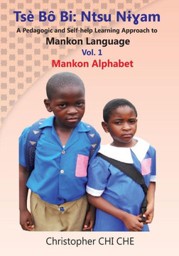 Tse Bo Bi: Ntsu Nigham (A Pedagogic and Self-help Learning Approach to Mankon Language) Vol. 1 Mankon Alphabet