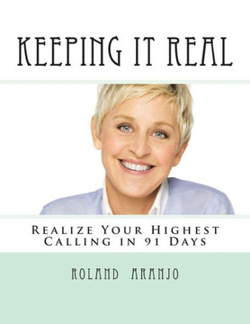 Keeping It Real: Realize Your Highest Calling in 91 Days
