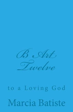 B Art Twelve: to a Loving God