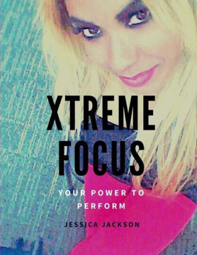 Xtreme Focus(R): Your Power to Perform