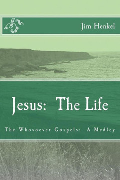 Jesus: The Life: The Whosoever Gospels: A Medley