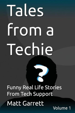Tales from a Techie: Funny Real Life Stories From Tech Support