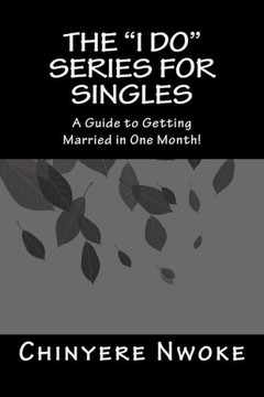 The ""I Do"" Series For Singles: A Guide to Getting Married in One Month
