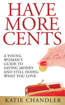 Have More Cents: A Young Woman's Guide to Saving Money and Still Doing What You Love