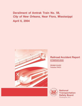 Railroad Accident Report: Derailment of Amtrak Train No. 58, City of New Orleans, Near Flora, Mississippi April 6, 2004 : 9781495948794