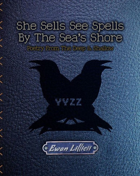 She Sells See Spells By The Sea's Shore: Poetry from the Deep & Shallow