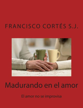 Madurando en el amor: El amor no se improvisa : 9781495959578