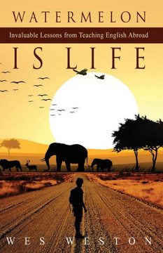 Watermelon is Life: Invaluable Lessons from Teaching English Abroad