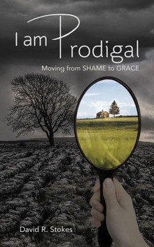 I Am Prodigal: Moving from Shame to Grace