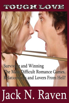 Tough Love: Surviving and Winning The Most Difficult Romance Games, Relationships and Lovers From Hell!