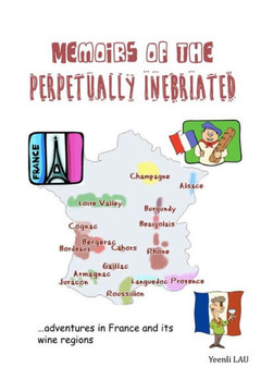Memoirs of the Perpetually Inebriated: Adventures in France and its Wine Regions