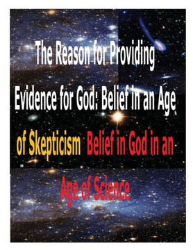 The Reason for Providing Evidence for God: Belief in an Age of Skepticism, Belief in God in an Age of Science