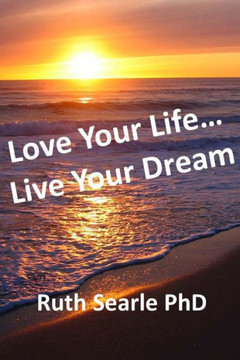 Love Your Life... Live Your Dream: Find Freedom, Success, Happiness and Purpose in Your Life Now