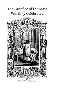 The Sacrifice of the Mass Worthily Celebrated