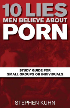 10 Lies Men Believe about Porn Study Guide for Small Groups or Individuals 10 Lies Men Believe about Porn Study Guide for Small Groups or Individuals